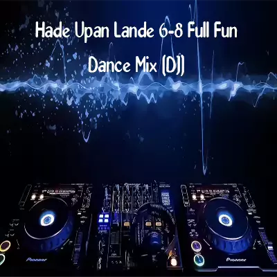 Hade Upan Lande 6-8 Full Fun Dance Mix (DJ) mp3 songHade Upan Lande 6-8 Full Fun Dance Mix (DJ) lyrics and karaoke