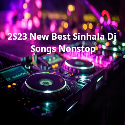 2S23 New Best Sinhala Dj Songs Nonstop mp3 song2S23 New Best Sinhala Dj Songs Nonstop lyrics and karaoke