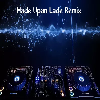 Hade Upan Lade Remix mp3 songHade Upan Lade Remix lyrics and karaoke