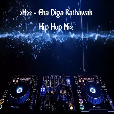 2H22 - Eka Diga Kathawak Hip Hop Mix mp3 song