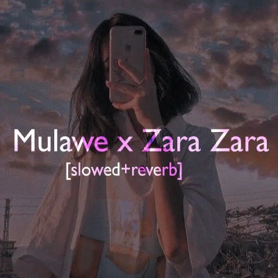 Mulawe x Zara Zara Mashup (Slowed & Reverb) mp3 songMulawe x Zara Zara Mashup (Slowed & Reverb) lyrics and karaoke